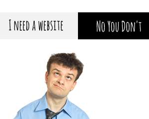 Need-a-website-no-you-dont
